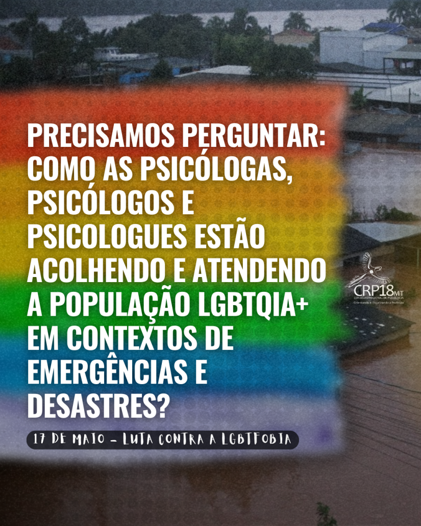 Precisamos perguntar: como as psicólogas, psicólogos e psicologues estão acolhendo e atendendo a população LGBTQIA+ em contextos de emergências e desastres?