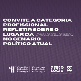 O CRP Rio Grande do Sul (07) – Convida à categoria profissional refletir sobre o lugar da Psicologia no cenário político atual com apoio dos demais Conselhos Regionais. 