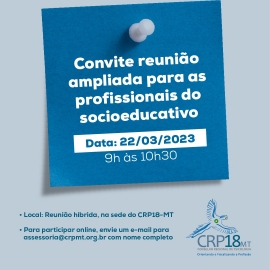  CRP18-MT através da Comissão de Psicologia e Interfaces com a Justiça: Convite reunião ampliada para os profissionais do socioeducativo