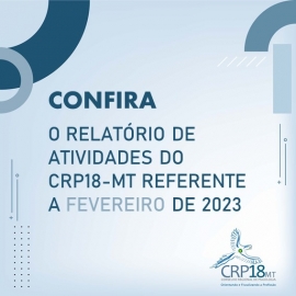 CRP18-MT disponibiliza relatório de atividades do CRP18-MT referente a fevereiro de 2023