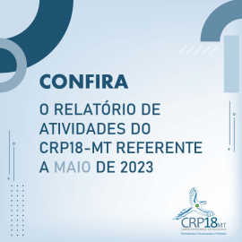 CRP18-MT disponibiliza relatório de atividades do CRP18-MT referente a maio de 2023