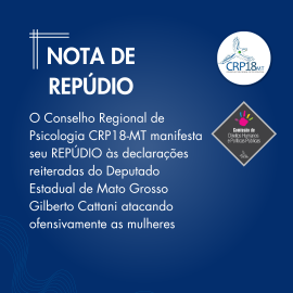 NOTA DE REPÚDIO: CRP18-MT manifesta seu REPÚDIO às declarações reiteradas do Deputado Estadual de Mato Grosso Gilberto Cattani atacando ofensivamente as mulheres