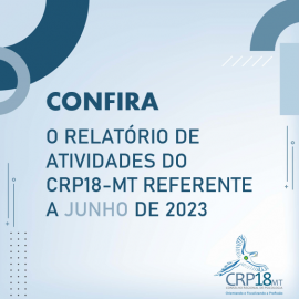 CRP18-MT disponibiliza relatório de atividades do CRP18-MT referente a junho de 2023