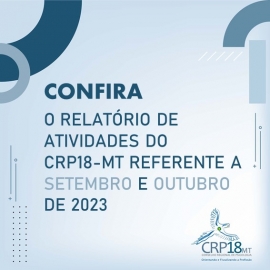 CRP18-MT disponibiliza relatório de atividades do CRP18-MT referente a setembro e outubro de 2023