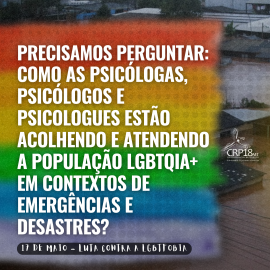 Precisamos perguntar: como as psicólogas, psicólogos e psicologues estão acolhendo e atendendo a população LGBTQIA+ em contextos de emergências e desastres?