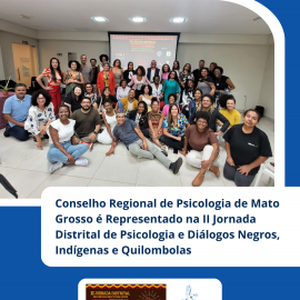 Conselho Regional de Psicologia de Mato Grosso participa da II Jornada Distrital de Psicologia e Diálogos Negros, Indígenas e Quilombolar em Brasília