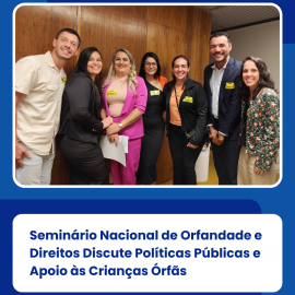 Seminário Nacional de Orfandade e Direitos Discute Políticas Públicas e Apoio às Crianças Órfãs