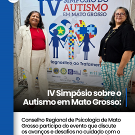 IV Simpósio sobre o Autismo em Mato Grosso: Conselho Regional de Psicologia de Mato Grosso participa do evento que discute os avanços e desafios no cuidado com o Transtorno do Espectro Autista (TEA)