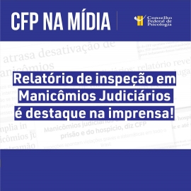 Relatório do CFP sobre Manicômios Judiciários ganha repercussão nacional e mobiliza instituições