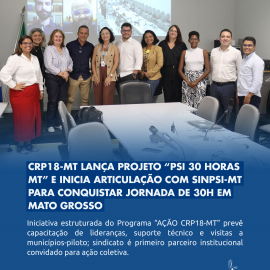 CRP18-MT lança Projeto “PSI 30 HORAS MT” e inicia articulação com Sinpsi-MT para conquistar jornada de 30h em Mato Grosso