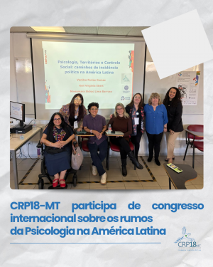 CRP18-MT participa de congresso internacional sobre os rumos da Psicologia na América Latina
