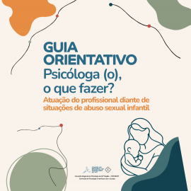 GUIA ORIENTATIVO: Psicóloga (o), o que fazer? Atuação do profissional diante de situações de abuso sexual infantil 
